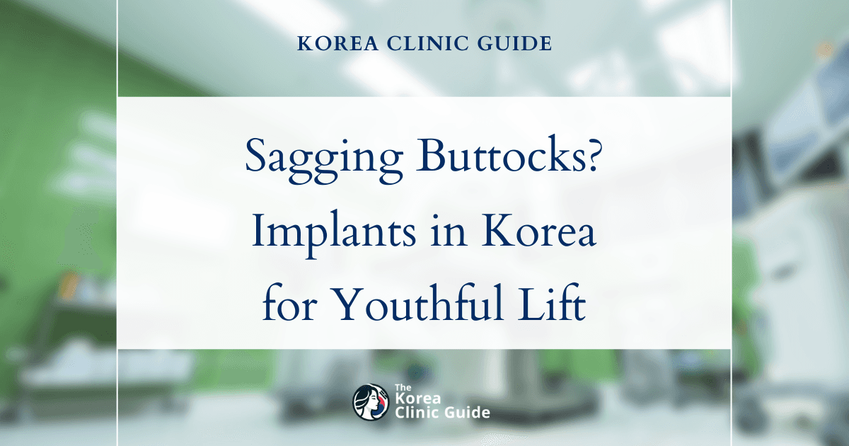 Sagging Buttocks Solutions: Buttocks Implants in Korea for a Youthful Contour