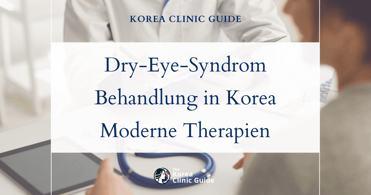 Wirksame Behandlungsoptionen für trockene Augen beim Dry-Eye-Syndrom in Korea