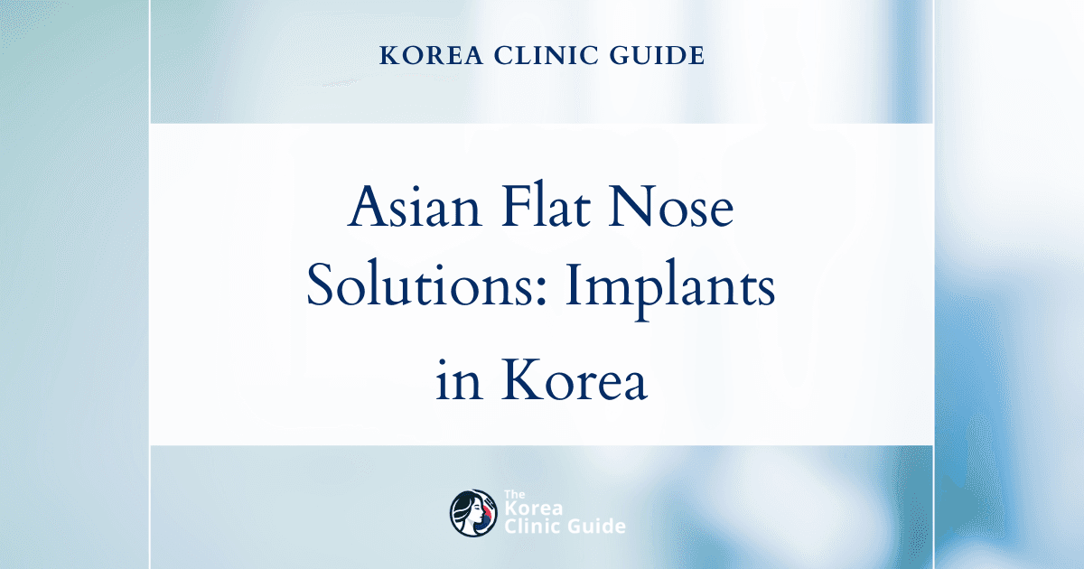 Asian Flat Nose Solutions: Nose Implant Procedures in Korea for Enhanced Nasal Contours