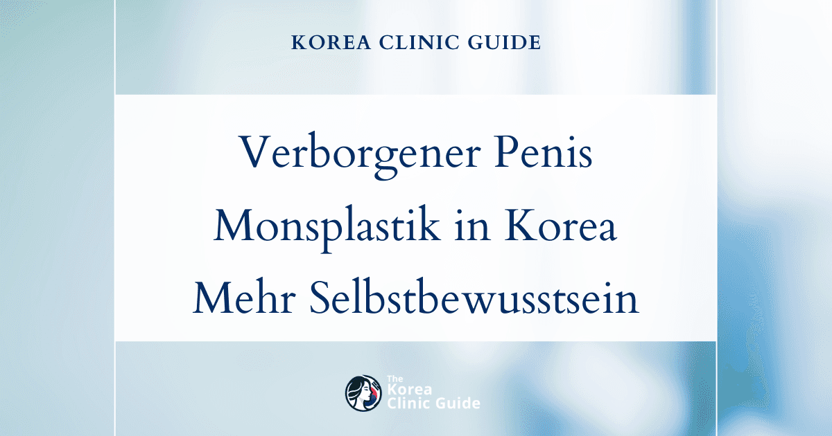 Behandlungsmöglichkeiten bei verborgenem Penis in Korea: Entfernung des Schamfettpolsters für ein ästhetischeres Erscheinungsbild und mehr Selbstbewusstsein