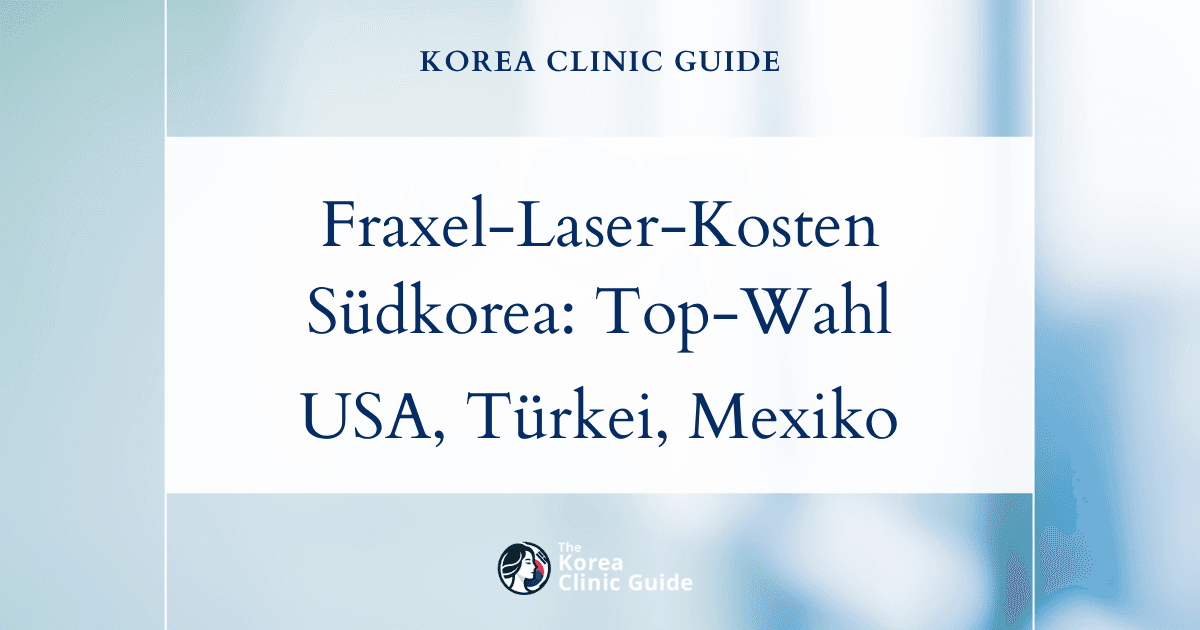 Fraxel-Laser-Kosten: Warum Südkorea im Vergleich zu den USA, der Türkei und Mexiko eine erstklassige Wahl ist