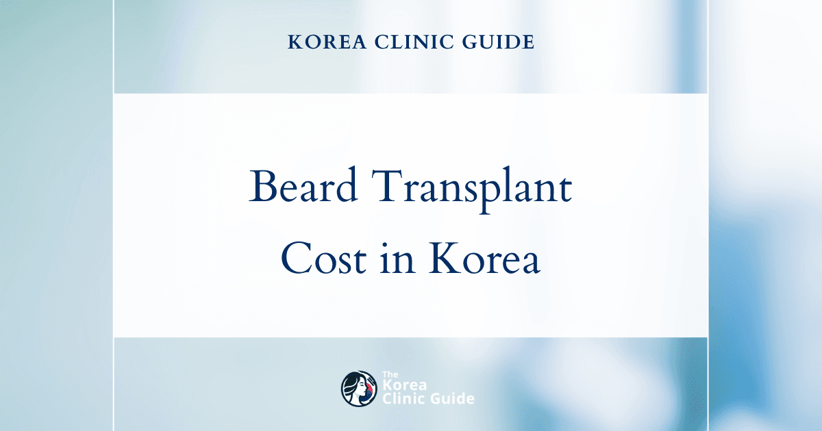 Comparing Beard Transplant Costs: Why Korea Stands Out in the Global Market