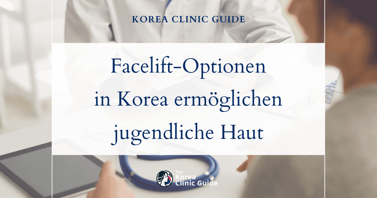 Behandlung der vorzeitigen Alterung des Gesichts in Korea: Facelift-Optionen für ein jugendlicheres Hautbild