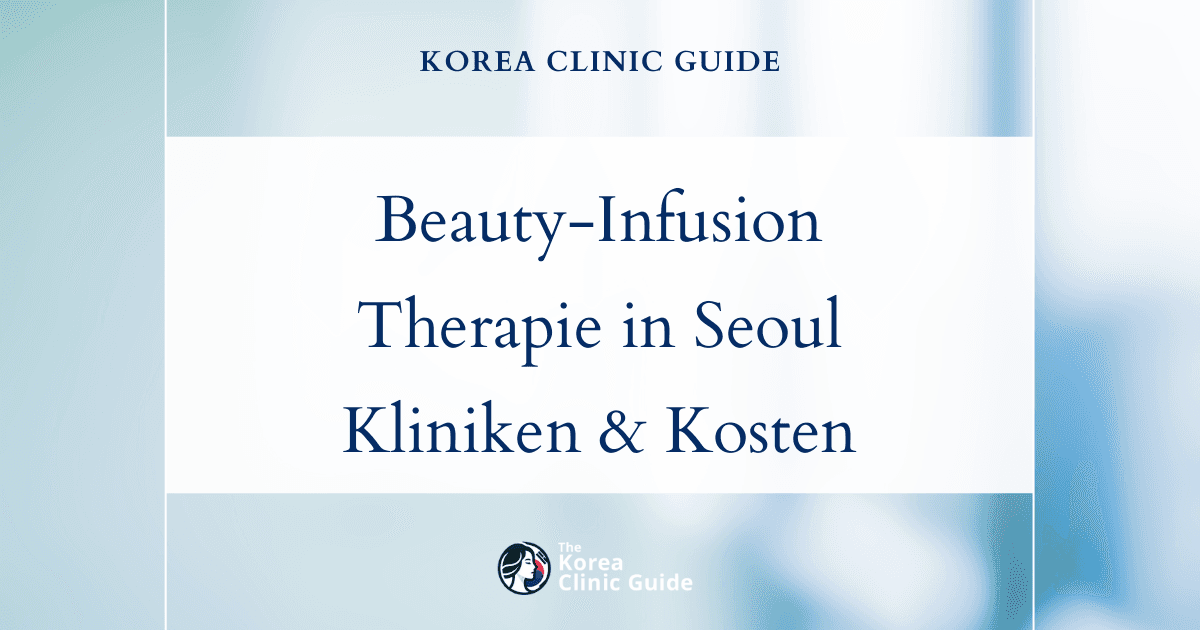 Beauty-Infusionstherapie in Korea (Seoul): Die besten Kliniken, Kosten, Behandlungsarten und mehr