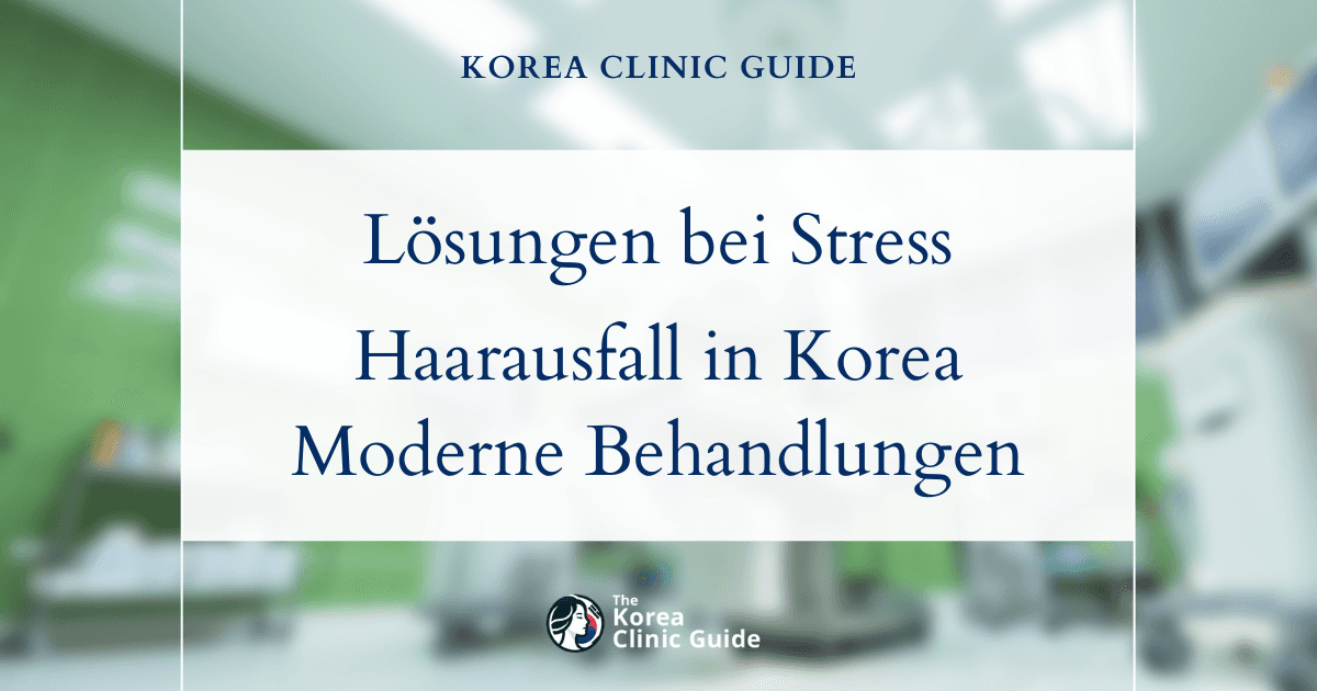 Lösungen bei stressbedingtem Haarausfall: Wirksame Verfahren zur Behandlung von Haarausfall in Korea