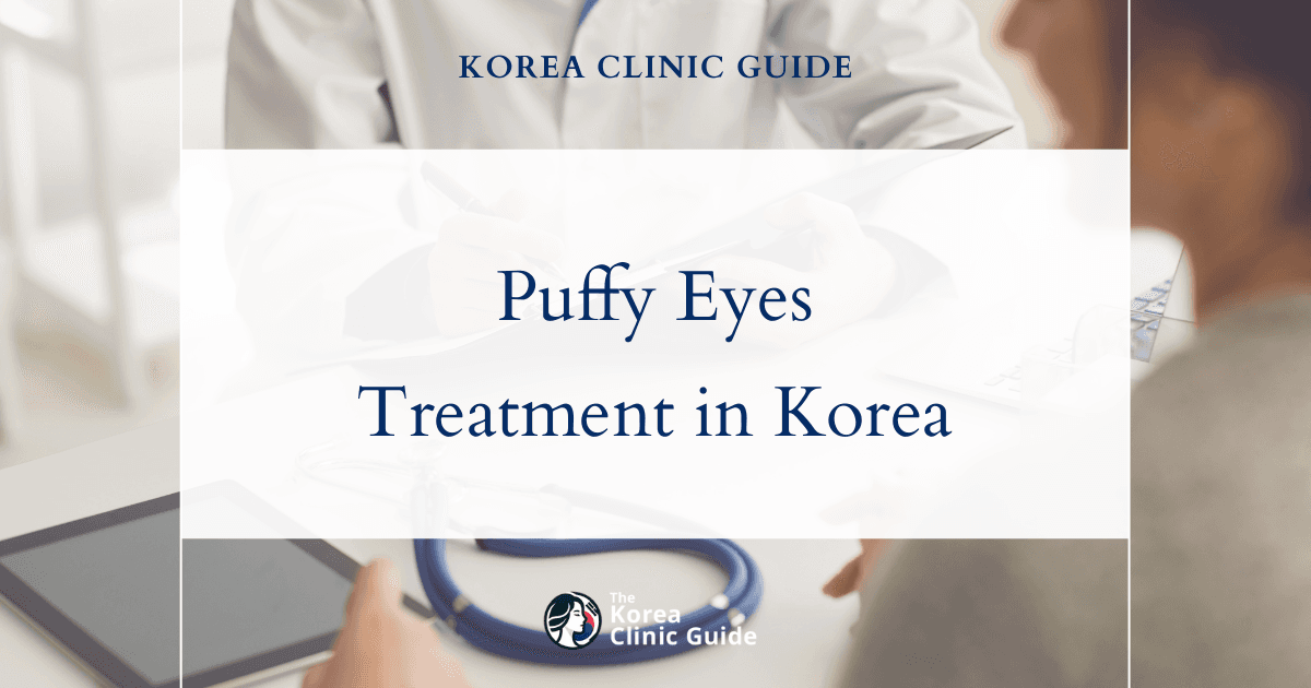 Puffy Eyes Treatment in Korea: Under Eye Fat Removal, Blepharoplasty & Eyelid Fat Repositioning