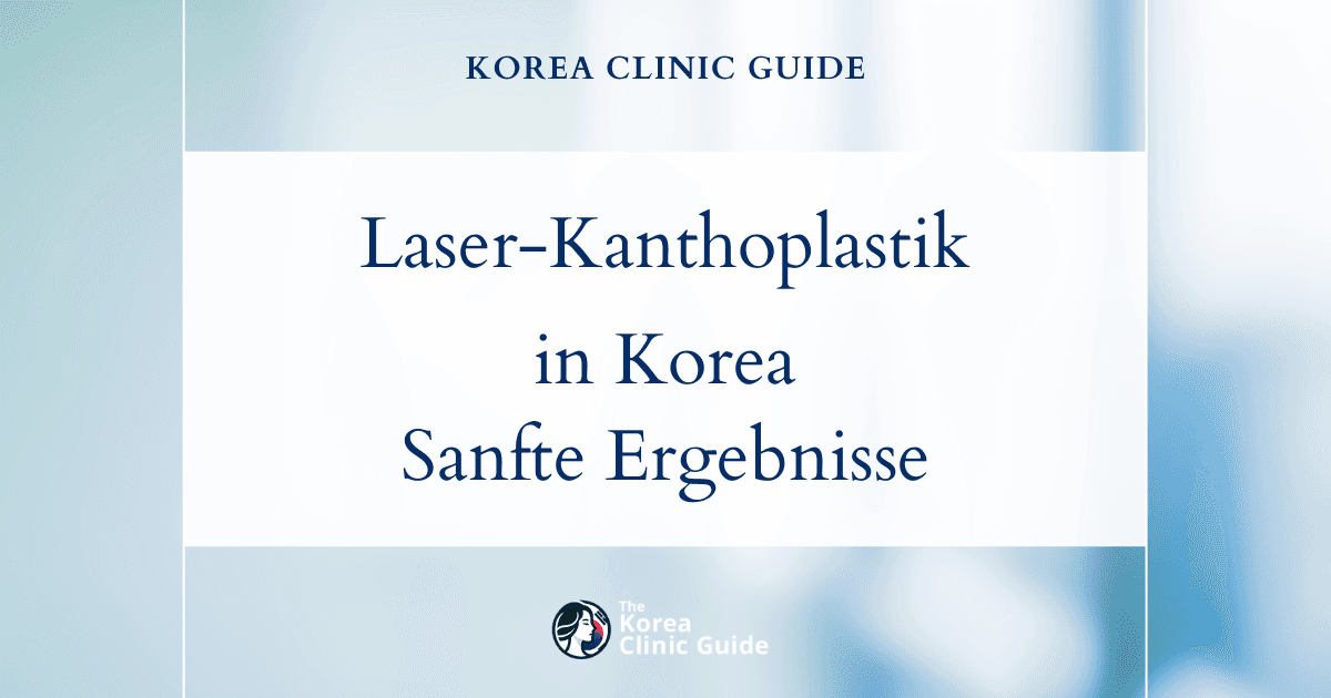 Laser-Kanthoplastik in Korea | Die besten Kliniken, Kosten, Verfahrensvarianten und mehr