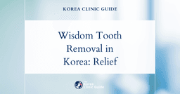 Wisdom Tooth Pain Solutions: Wisdom Tooth Removal Procedures in Korea for Lasting Relief