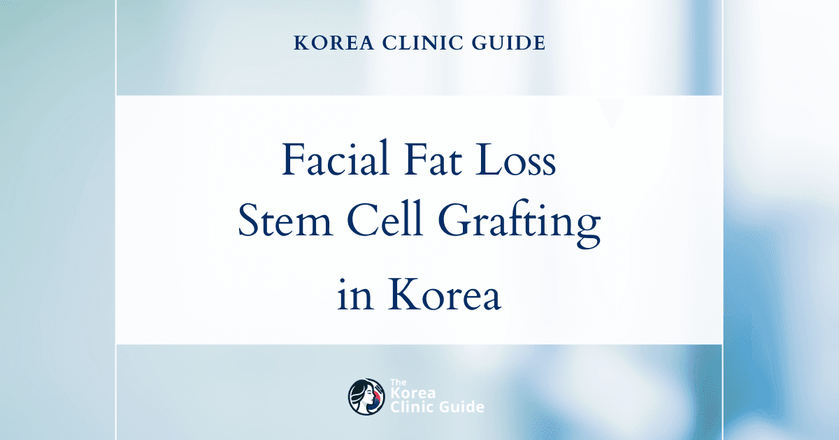 Facial Fat Loss Solutions: Stem Cell Fat Grafting Procedures in Korea for Fuller, Youthful Results