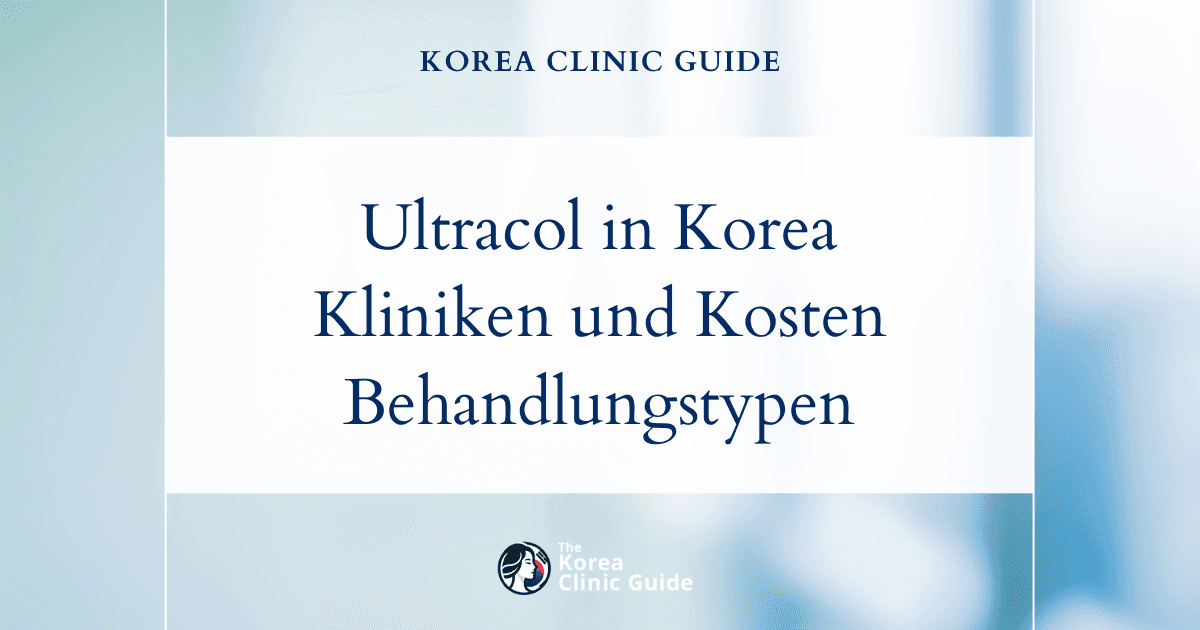 Ultracol in Korea | Die besten Kliniken, Kosten, Behandlungsarten und mehr