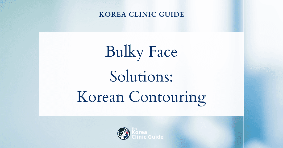 Bulky Face Solutions: Face Contouring Procedures in Korea for a Slimmer, Sculpted Look
