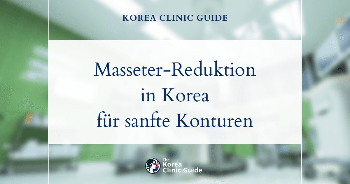 Masseter-Reduktion in Korea | Die besten Kliniken, Kosten, Behandlungsmethoden und mehr