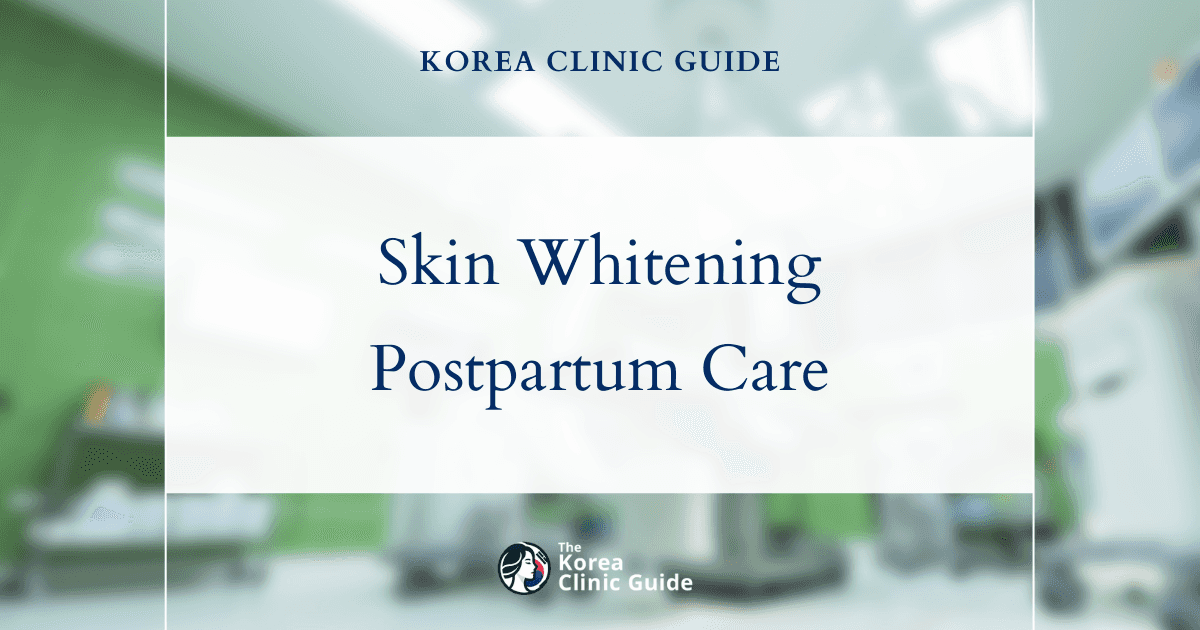 Effective Skin Whitening Treatment for Postpartum Pigmentation in Korea: Restore Your Radiant Skin Today
