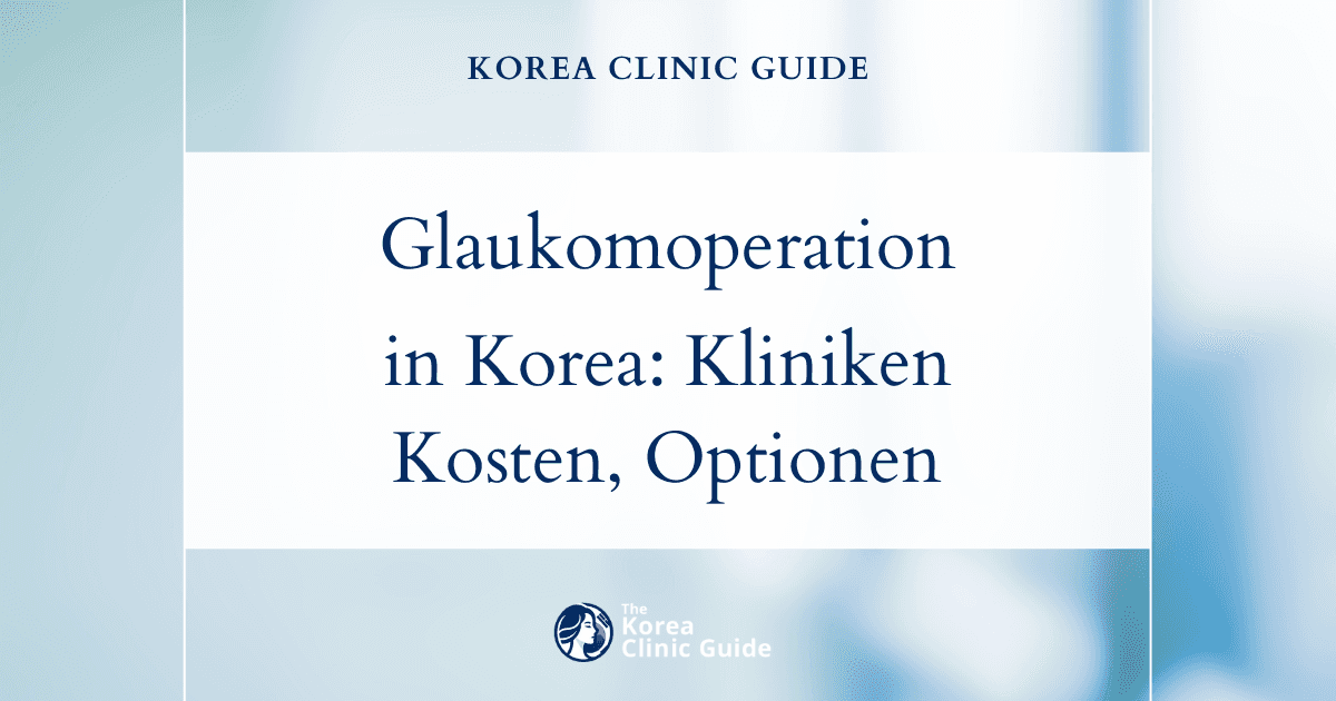 Glaukomoperation in Korea | Beste Kliniken, Kosten, Operationsmethoden und mehr