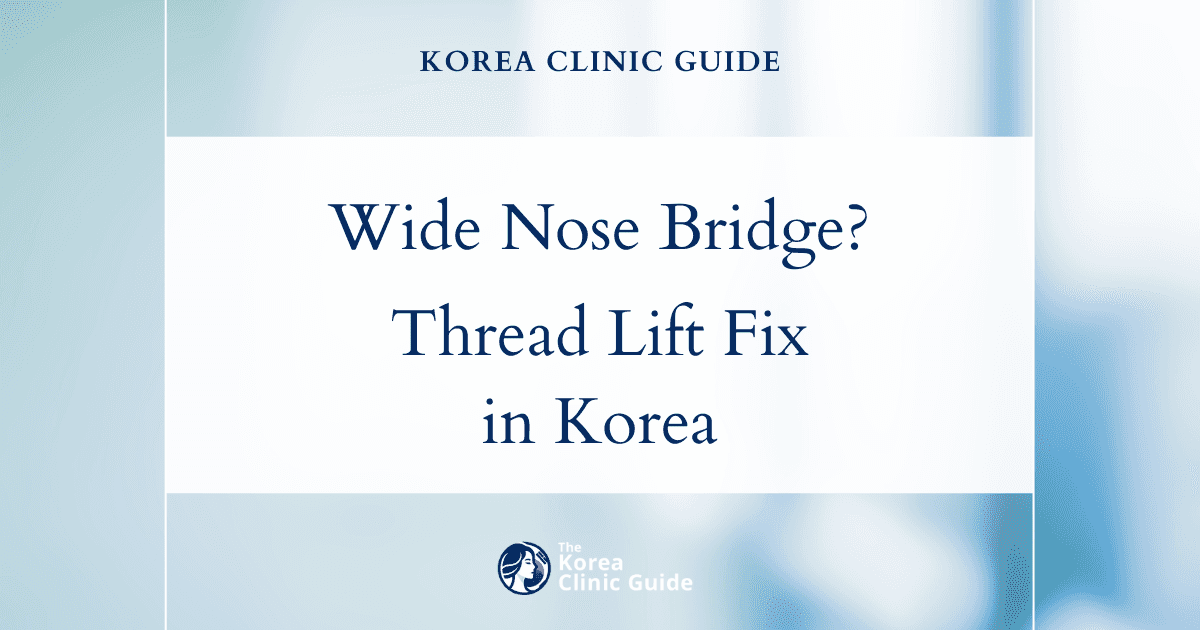 Wide Nose Bridge Solutions: Nose Thread Lift in Korea for a Refined Appearance