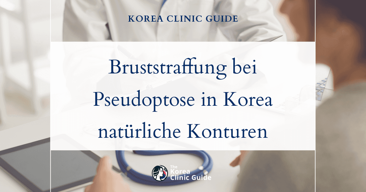 Bruststraffung bei Pseudoptose in Korea: Effektive Behandlungsmöglichkeiten der koreanischen ästhetischen Chirurgie