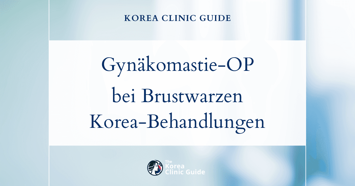 Gynäkomastie-OP bei vorstehenden Brustwarzen beim Mann: Effektive Behandlungsmöglichkeiten in Korea