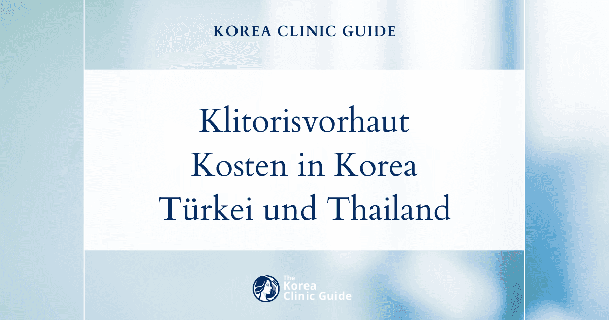 Ziehen Sie eine Klitorisvorhautreduktion in Betracht? Vergleichen Sie die Kosten in Korea mit denen in den USA, der Türkei und Thailand