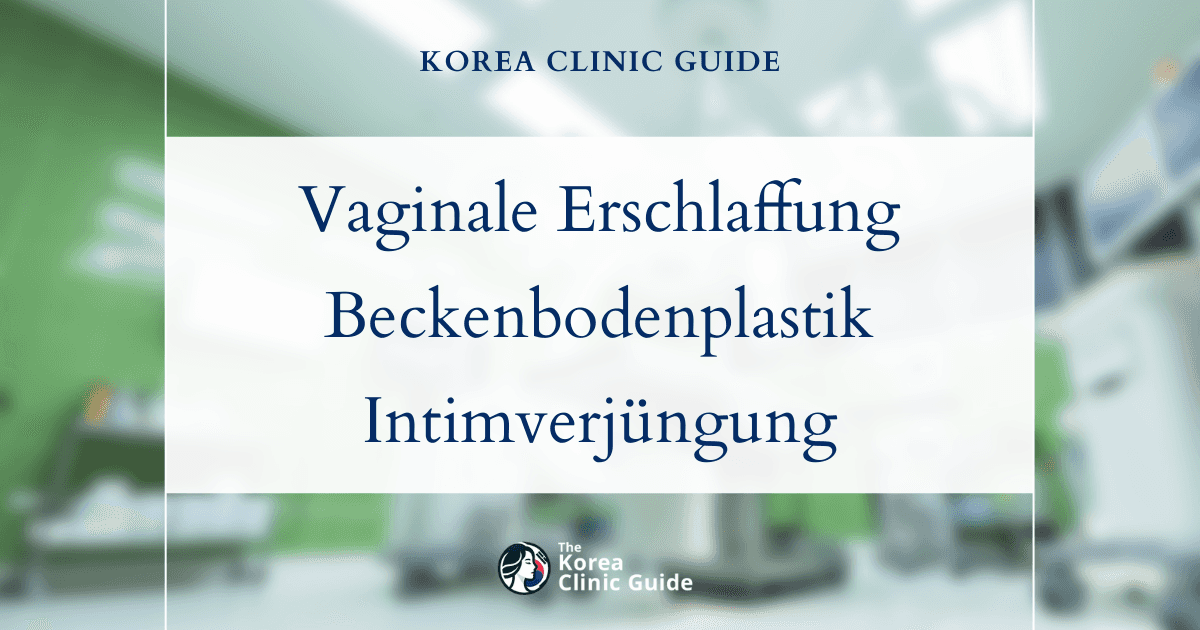 Vaginale Erschlaffung nach der Geburt: Operative Wiederherstellung der Beckenbodenmuskulatur in Korea zur wirksamen Intimverjüngung