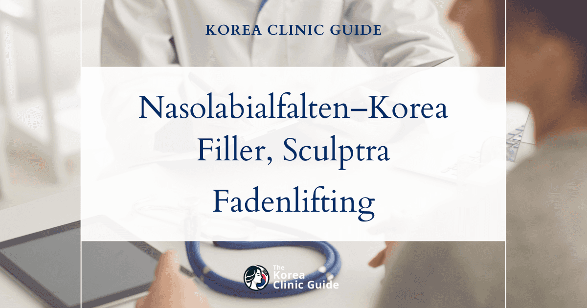 Behandlung von Nasolabialfalten in Korea: Filler gegen Lachfalten, Sculptra, Fadenlifting, Eigenfetttransplantation und Quick-Lift-Lösungen