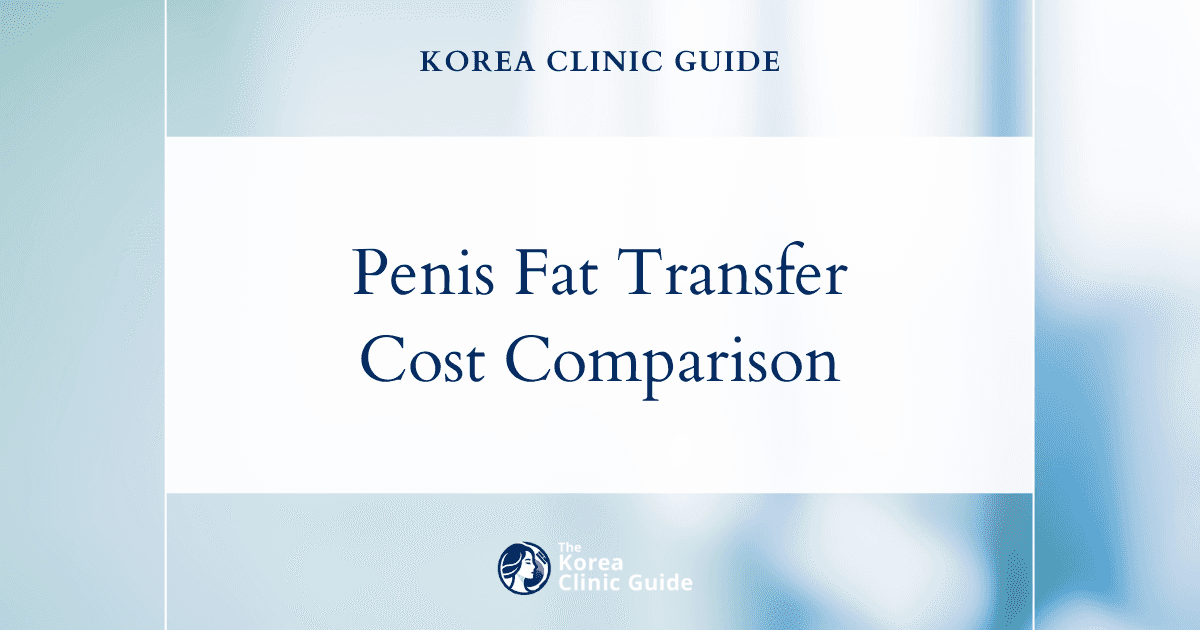 Korea's Edge: In-Depth Cost Analysis of Penis Fat Transfer vs U.S., Mexico, and More
