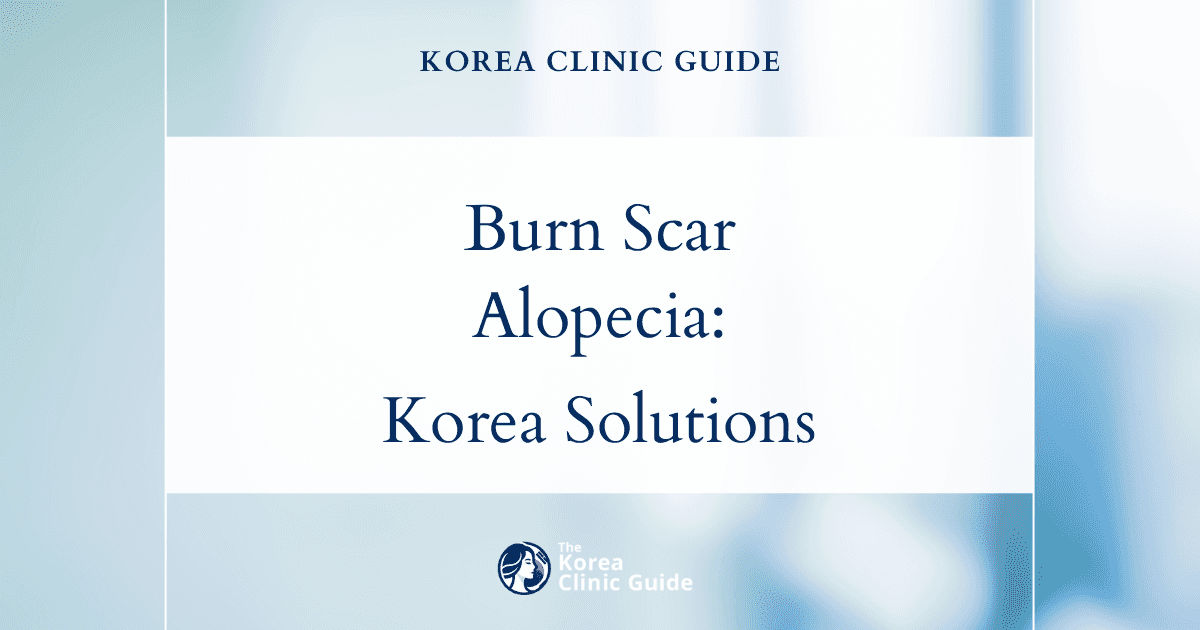 Burn Scar Alopecia Treatment: Hair Transplant on Scar Solutions in Korea