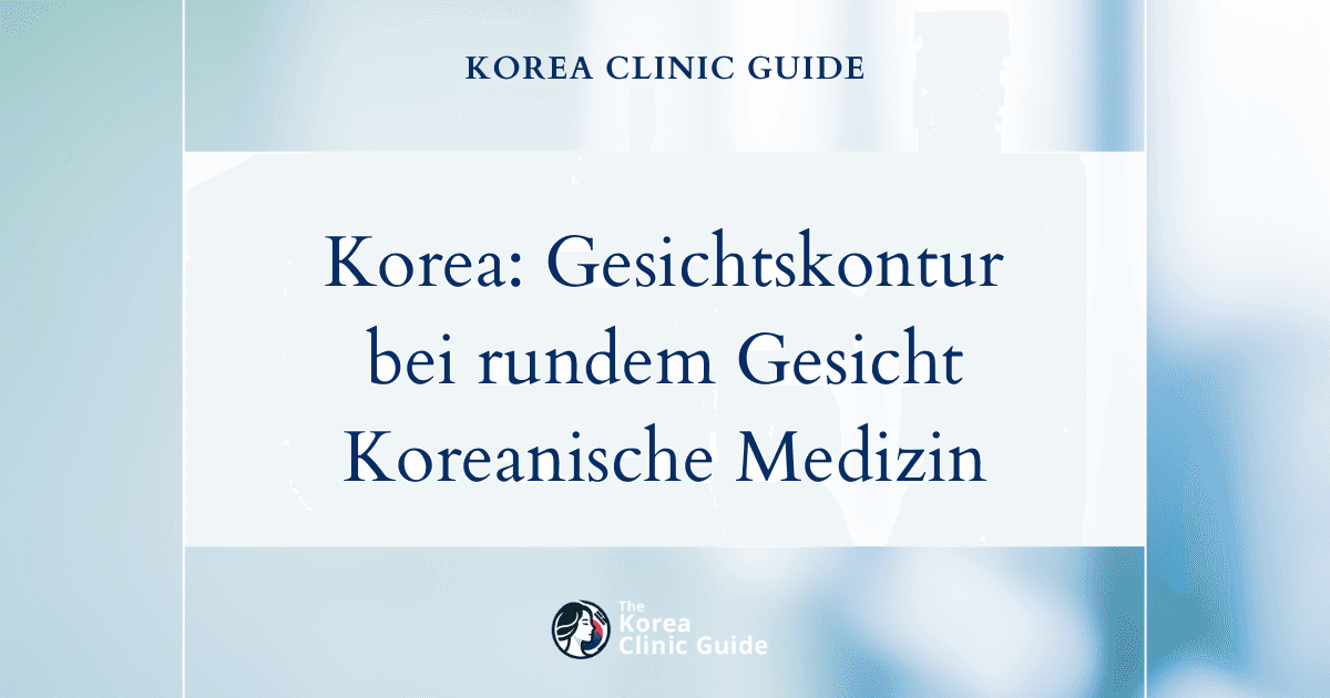Gesichtskonturierung in Korea bei rundem Gesicht: Verändern Sie Ihr Erscheinungsbild mit koreanischer medizinischer Expertise