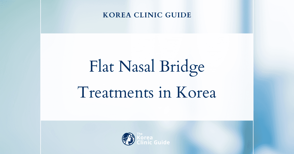 Flat Nasal Bridge Treatments in Korea: Nose Implant Procedures for a Perfect Look