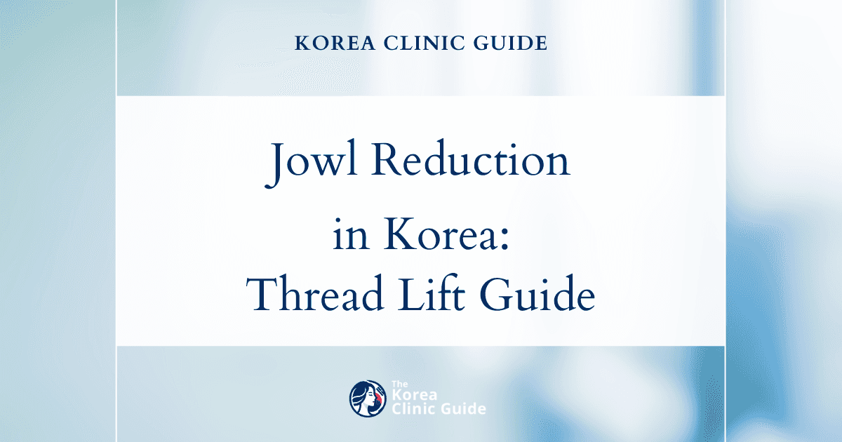 Jowl Reduction in Korea: Face Thread Lift Procedure for Sagging Jowls Explained