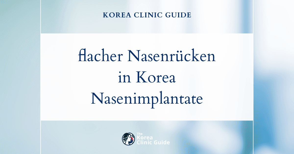 Behandlungen bei flachem Nasenrücken in Korea: Eingriffe mit Nasenimplantaten für ein harmonisches Erscheinungsbild