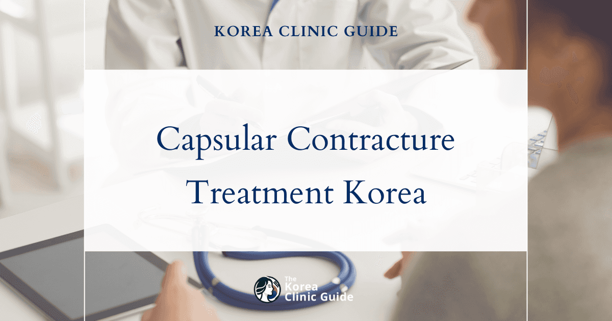Capsular Contracture Treatment in Korea | Best Clinics, Costs, Procedure Types & More