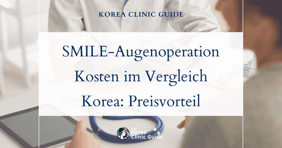 Mit Weitsicht sparen: Die Kosten einer SMILE-Augenoperation in Korea im Vergleich zu den USA, dem Vereinigten Königreich, der Türkei und weiteren Ländern