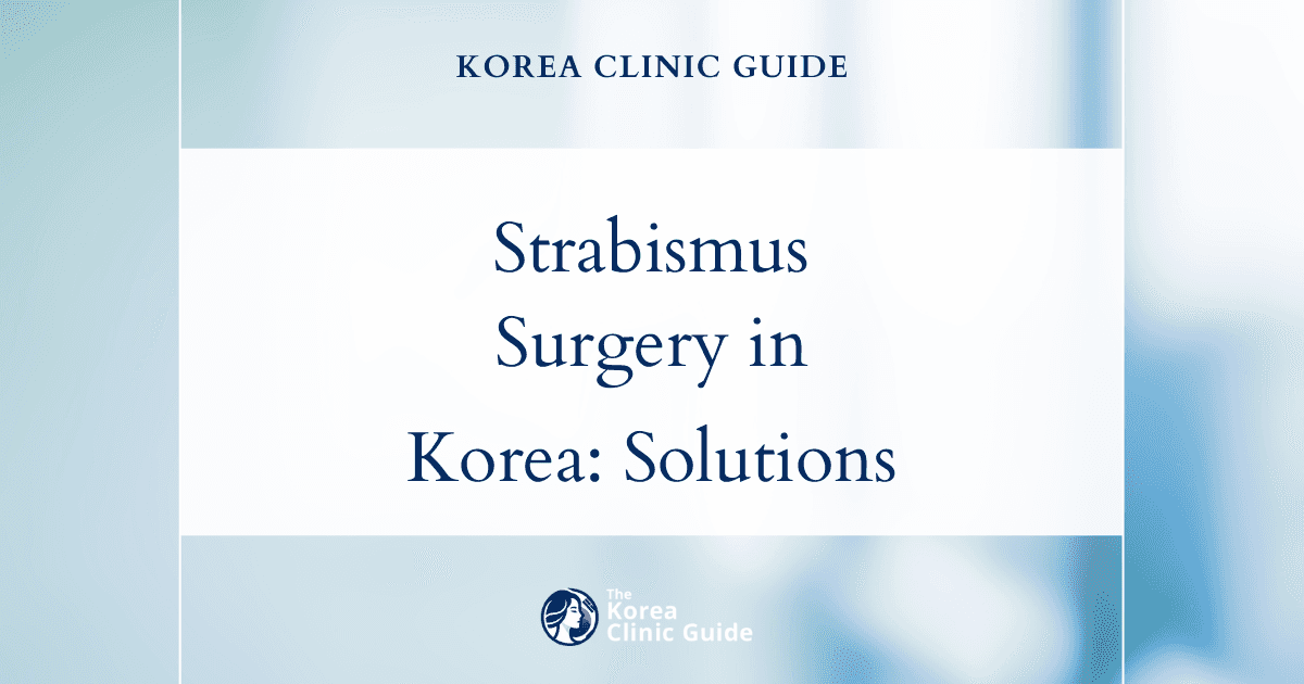 Correcting Crossed Eyes with Strabismus Surgery in Korea: Advanced Solutions for Eye Alignment