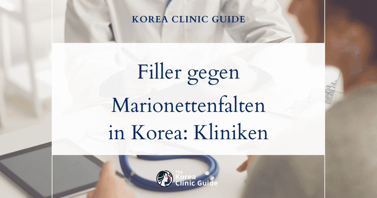 Filler gegen Marionettenfalten in Korea | Die besten Kliniken, Kosten, Behandlungsarten und mehr