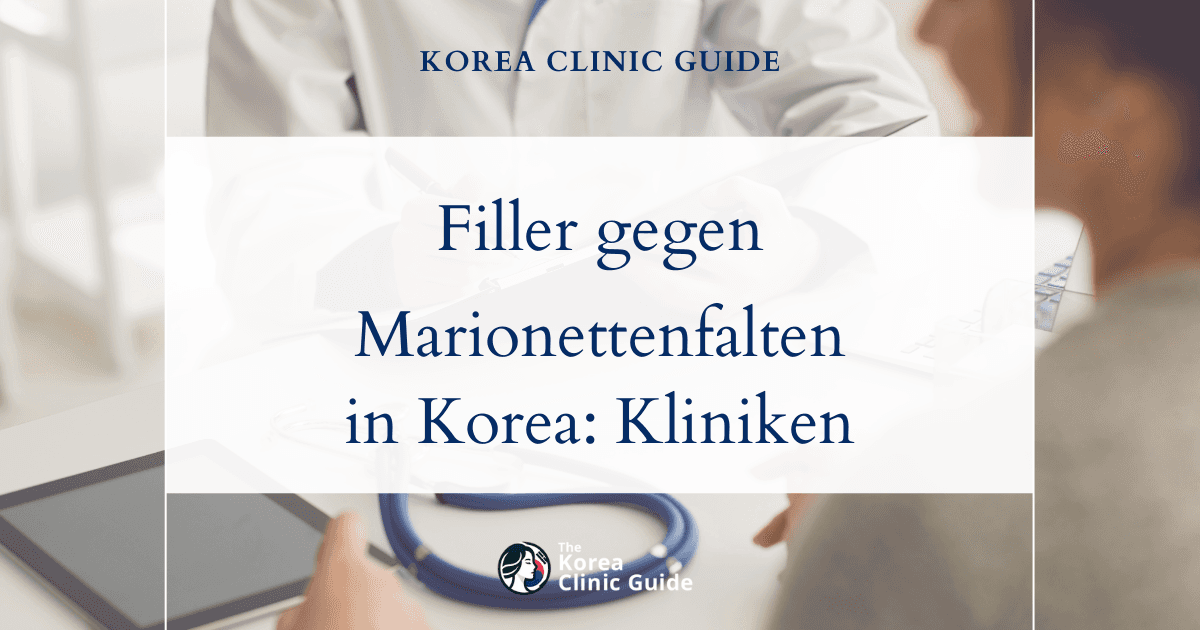 Filler gegen Marionettenfalten in Korea | Die besten Kliniken, Kosten, Behandlungsarten und mehr