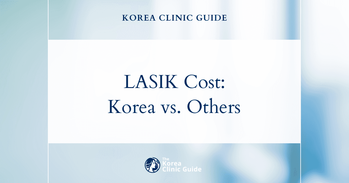 Korea vs Global: LASIK Surgery Costs Compared—Discover the Value of Vision Correction Abroad