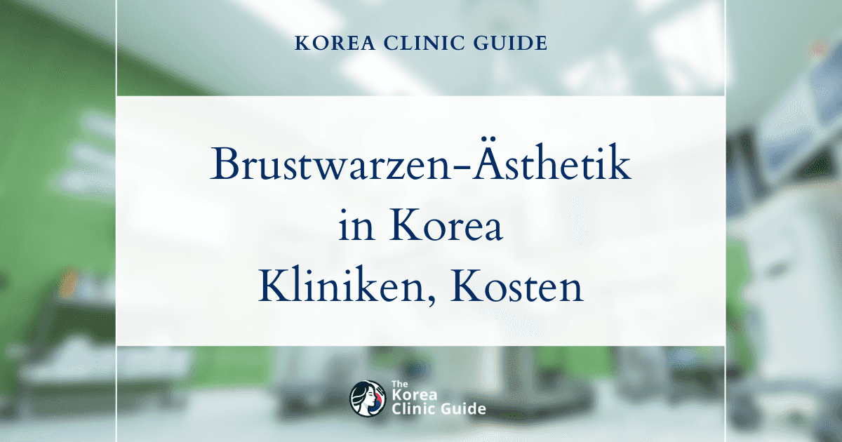 Brustwarzenaufhellung in Korea | Die besten Kliniken, Kosten, Behandlungsarten und mehr
