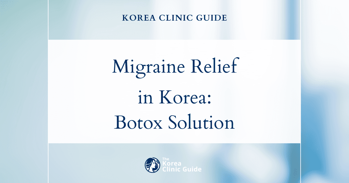 Migraine Headaches Treatment in Korea: Forehead Botox Procedures for Lasting Relief