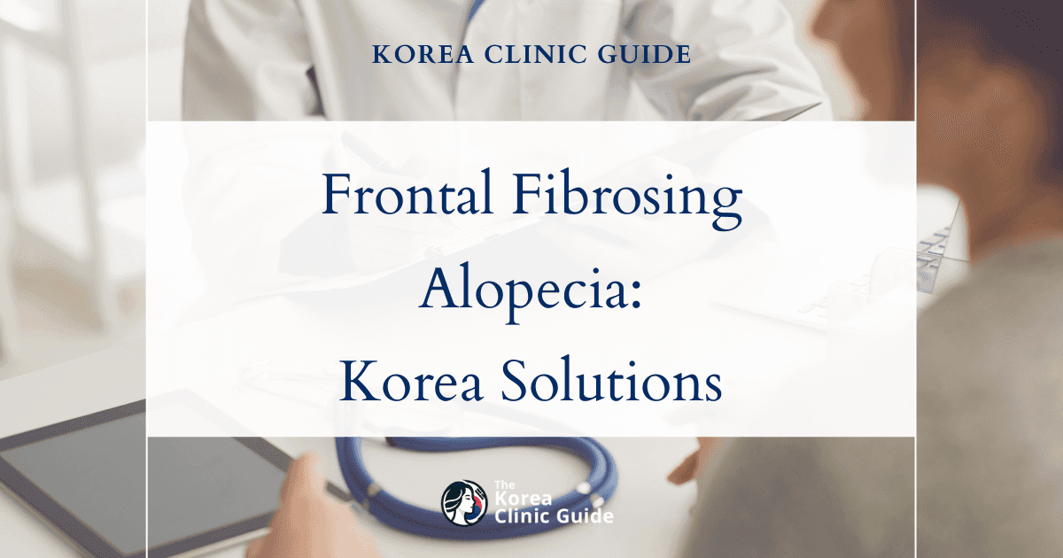 Frontal Fibrosing Alopecia Solutions: Hairline Correction Procedures in Korea