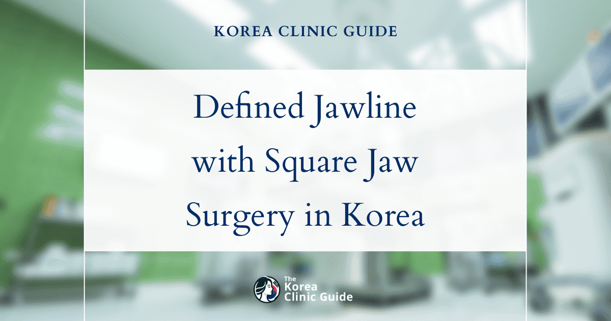 Achieve a Defined Angular Jawline with Square Jaw Surgery in Korea: Top Medical Tourism Destination