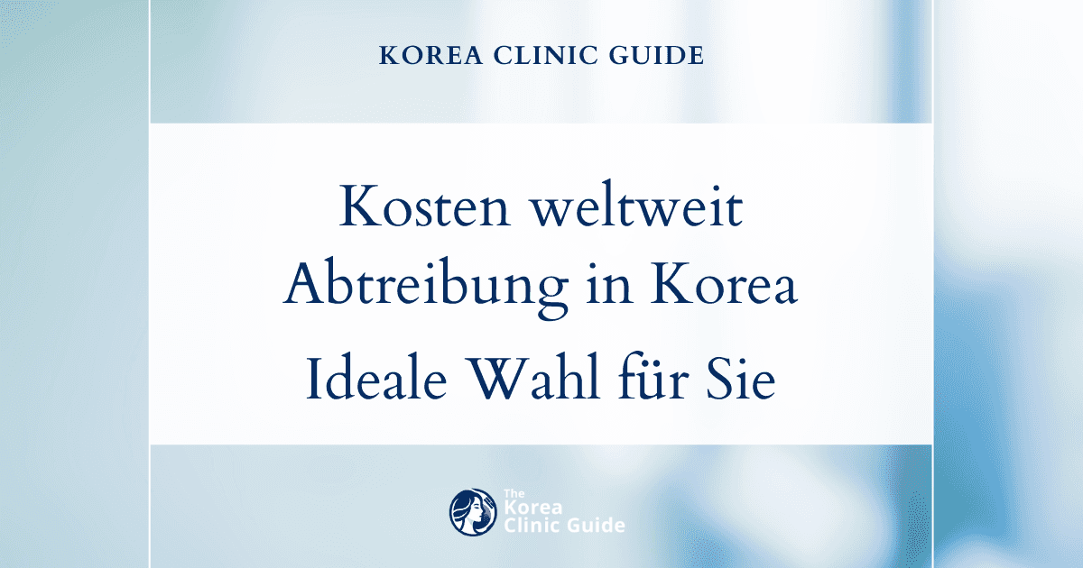 Kosten für Schwangerschaftsabbrüche weltweit: Warum Korea für Sie die ideale Wahl für eine sichere, verlässliche und umfassende Betreuung sein könnte