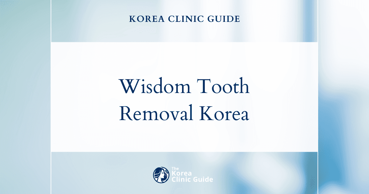 Wisdom Tooth Removal in Korea: Methods, Recovery, Risks and Travel Planning