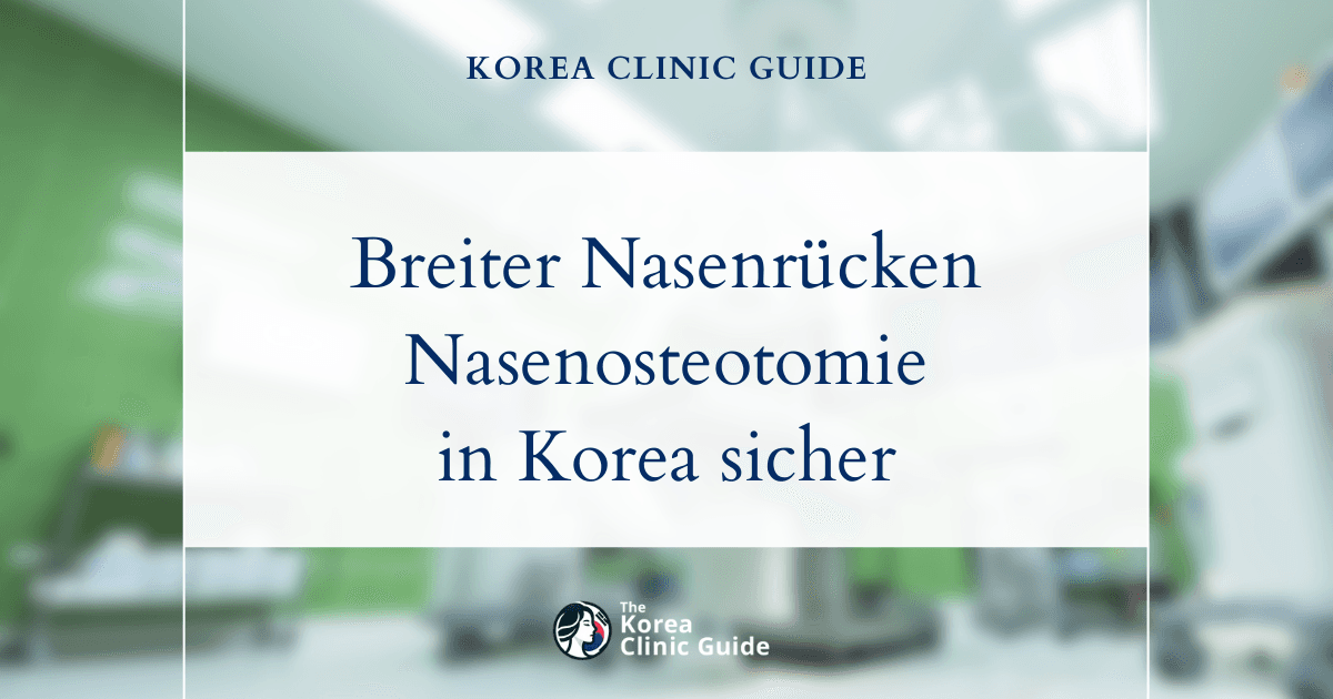 Korrektur eines breiten Nasenrückens mittels Nasenosteotomie in Korea: sichere und effektive Lösungen