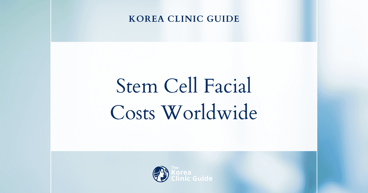Discover the True Cost: Stem Cell Facial Prices in Korea vs. Global Aesthetic Hubs