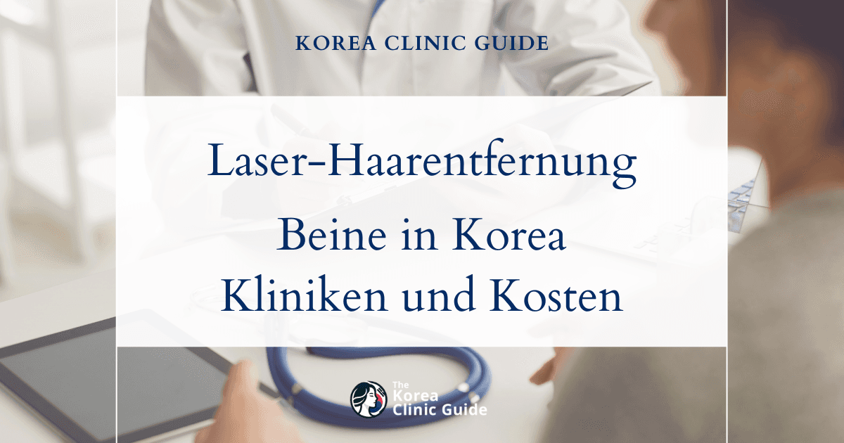 Laser-Haarentfernung an den Beinen in Korea | Die besten Kliniken, Kosten, Behandlungsmethoden und mehr