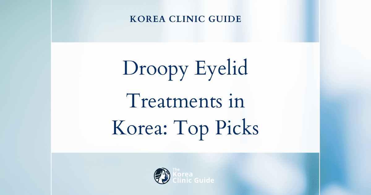 Effective Treatments for Droopy Eyelids in Korea: Canthoplasty, Ptosis Correction & Laser Canthoplasty