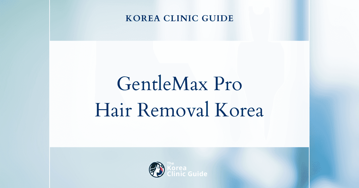 GentleMax Pro Hair Removal in Korea | Best Clinics, Costs, Procedure Types & More