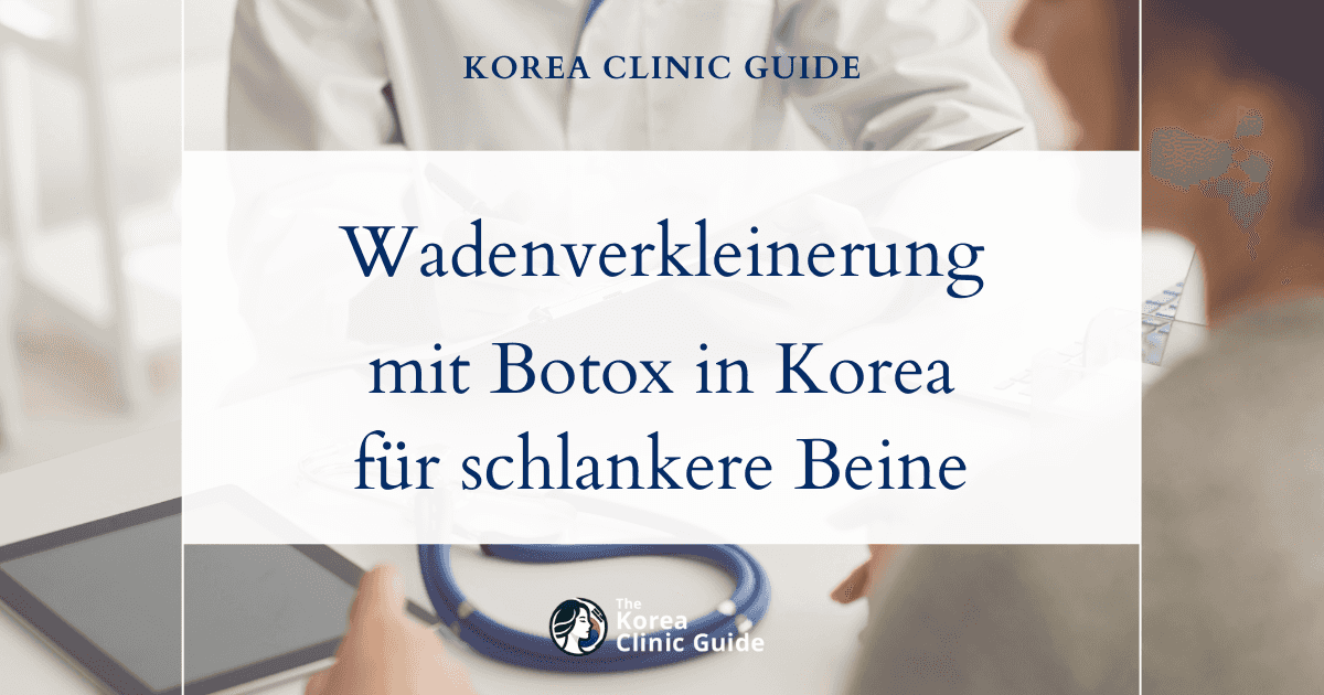 Behandlungsmöglichkeiten bei Wadenhypertrophie in Korea: Wadenverkleinerung mit Botox für schlankere Beine