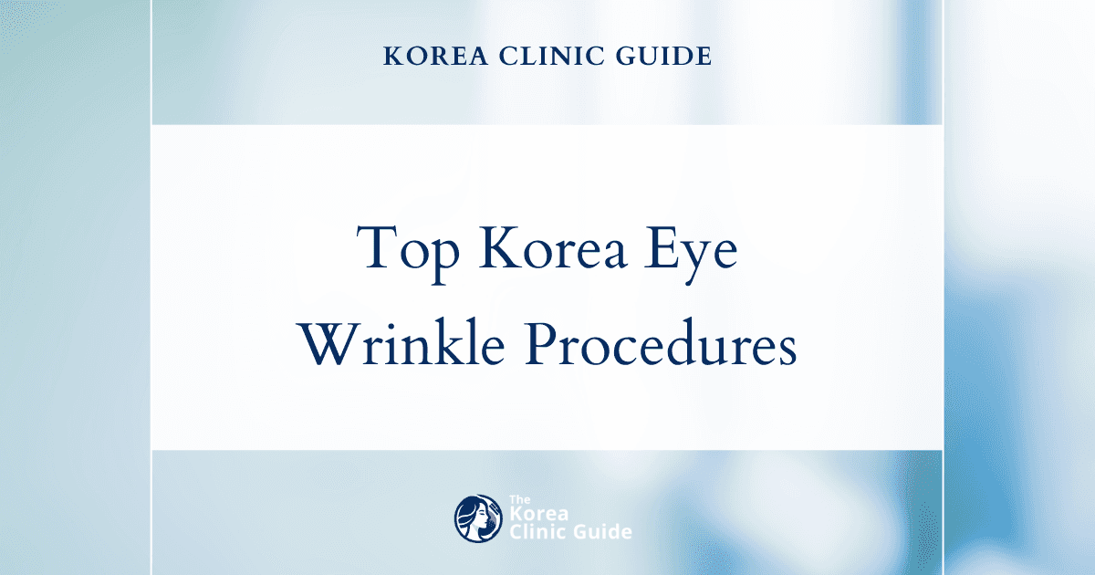 Discover top Korea procedures for fine lines and wrinkles around eyes: Blepharoplasty, Eyelid Fat Removal & Under Eye Repositioning