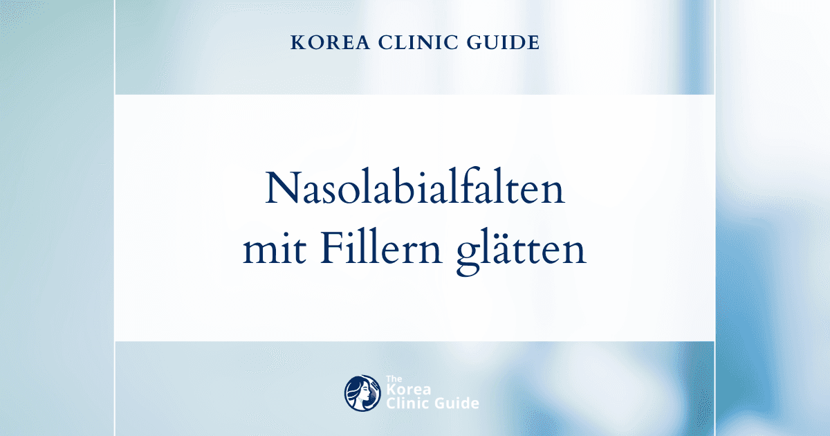 Filler gegen Nasolabialfalten in Korea | Die besten Kliniken, Kosten, Behandlungsarten und mehr